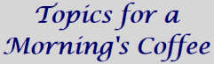 Topics for a Morning's Coffee